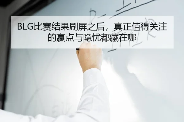 BLG比赛结果刷屏之后，真正值得关注的赢点与隐忧都藏在哪